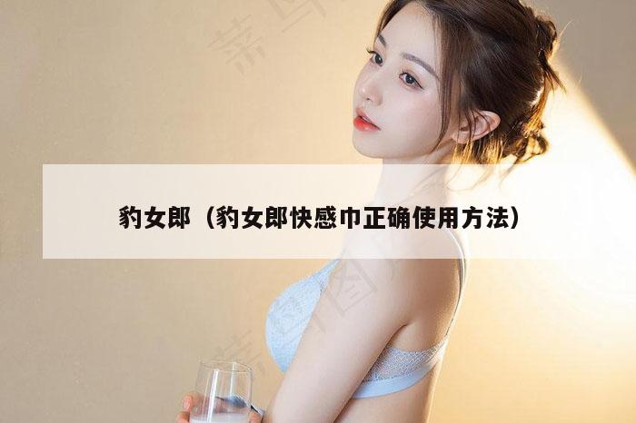 豹女郎（豹女郎快感巾正确使用方法）